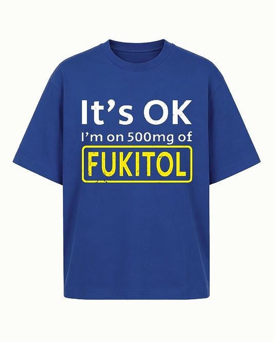 It's OK I'm on 500mg of Fukitol Graphic T-Shirt - product image 1
