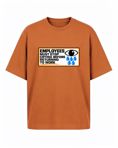 Funny work shirt: employees must stop crying before returning to work - T-Shirt