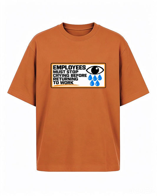 Funny work shirt: employees must stop crying before returning to work - T-Shirt