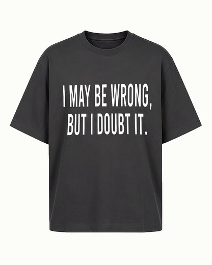 I May Be Wrong, but I Doubt It quote on Black cotton T-shirt