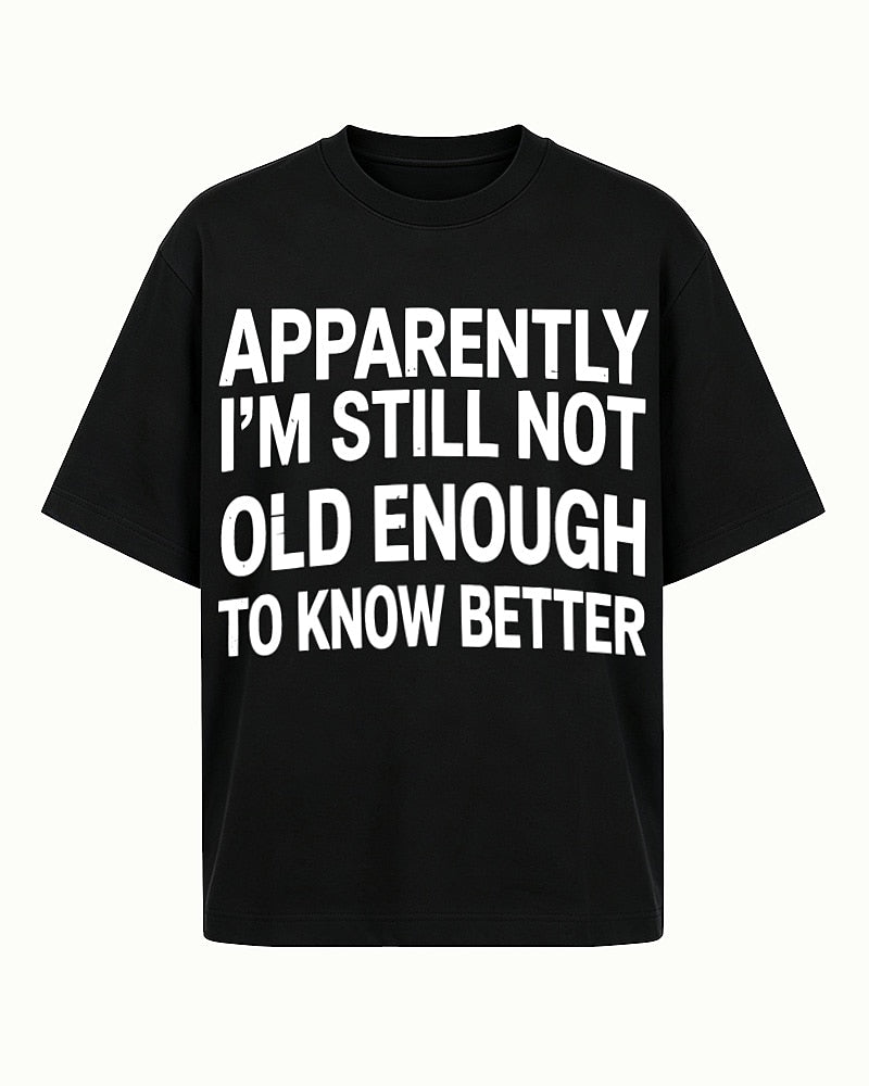 Apparently I'm Still Not Old Enough to Know Better men's graphic T-shirt