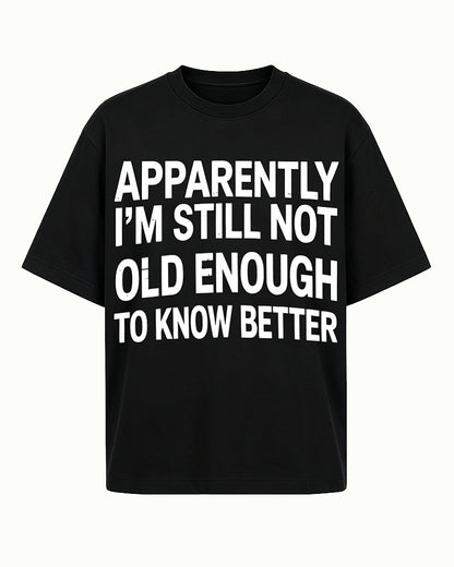 Apparently I'm Still Not Old Enough to Know Better men's graphic T-shirt