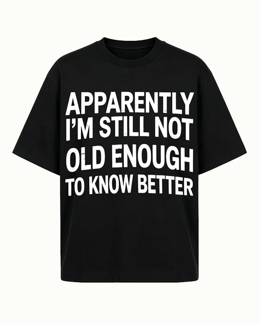 Apparently I'm Still Not Old Enough to Know Better men's graphic T-shirt